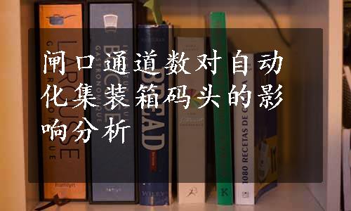 闸口通道数对自动化集装箱码头的影响分析