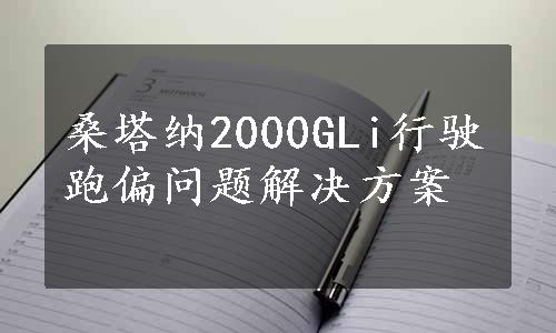 桑塔纳2000GLi行驶跑偏问题解决方案