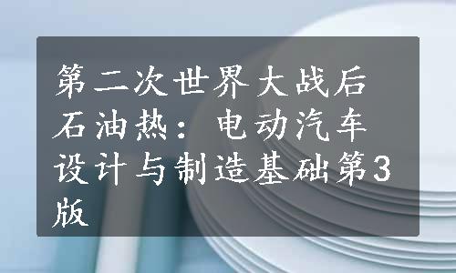 第二次世界大战后石油热：电动汽车设计与制造基础第3版