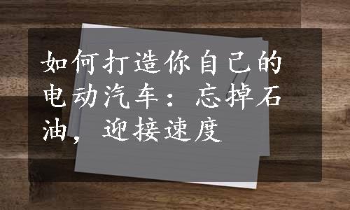 如何打造你自己的电动汽车：忘掉石油，迎接速度