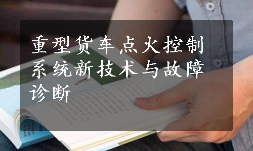 重型货车点火控制系统新技术与故障诊断