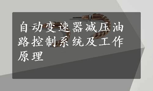 自动变速器减压油路控制系统及工作原理