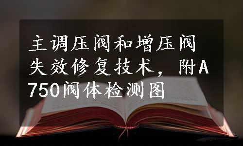 主调压阀和增压阀失效修复技术，附A750阀体检测图