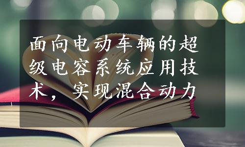 面向电动车辆的超级电容系统应用技术，实现混合动力