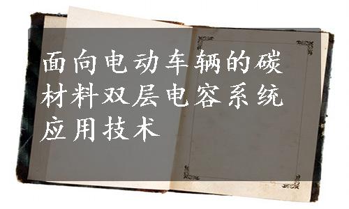 面向电动车辆的碳材料双层电容系统应用技术