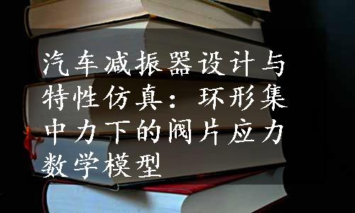 汽车减振器设计与特性仿真：环形集中力下的阀片应力数学模型