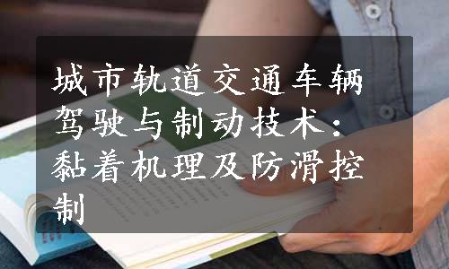 城市轨道交通车辆驾驶与制动技术：黏着机理及防滑控制