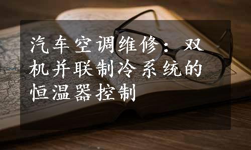 汽车空调维修：双机并联制冷系统的恒温器控制