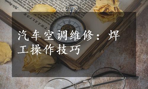 汽车空调维修：焊工操作技巧