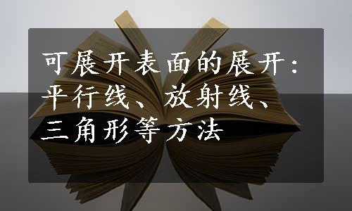 可展开表面的展开:平行线、放射线、三角形等方法