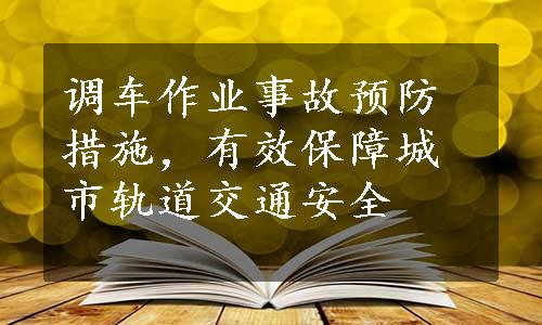 调车作业事故预防措施，有效保障城市轨道交通安全