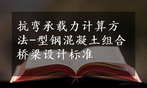 抗弯承载力计算方法-型钢混凝土组合桥梁设计标准