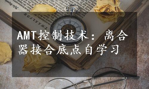 AMT控制技术：离合器接合底点自学习