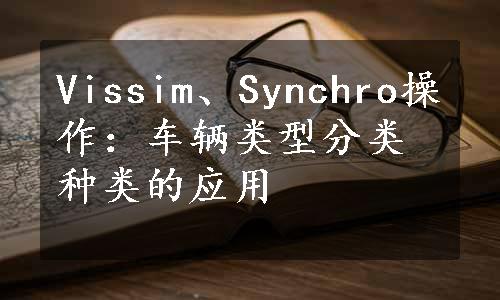 Vissim、Synchro操作：车辆类型分类种类的应用