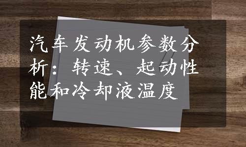 汽车发动机参数分析：转速、起动性能和冷却液温度