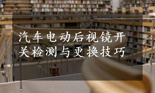 汽车电动后视镜开关检测与更换技巧