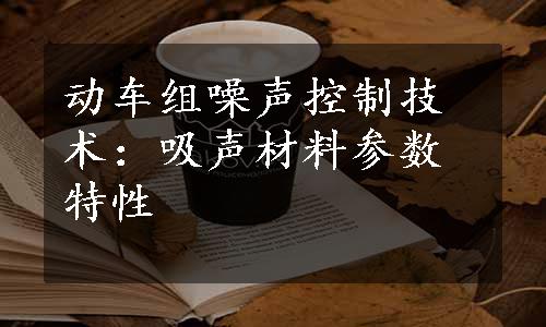 动车组噪声控制技术：吸声材料参数特性