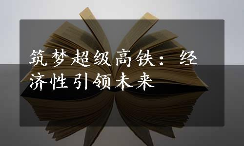 筑梦超级高铁：经济性引领未来