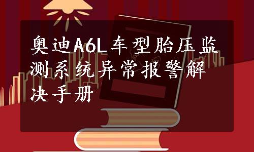 奥迪A6L车型胎压监测系统异常报警解决手册