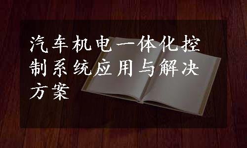 汽车机电一体化控制系统应用与解决方案