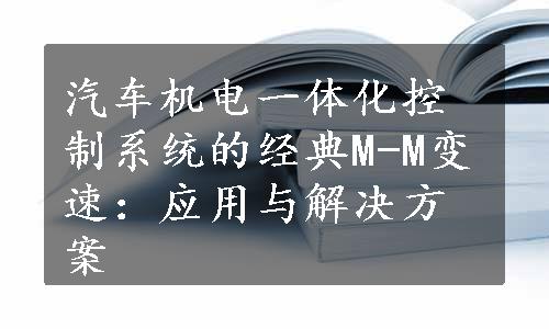 汽车机电一体化控制系统的经典M-M变速：应用与解决方案