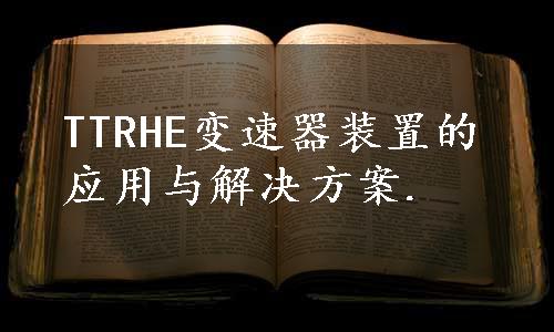 TTRHE变速器装置的应用与解决方案.