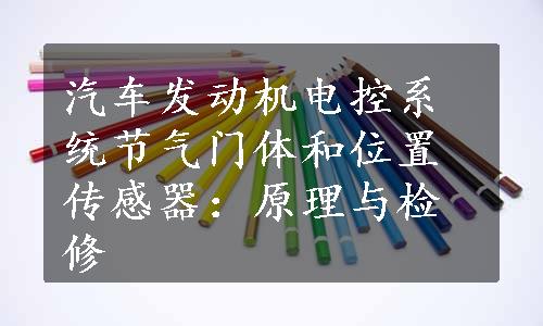 汽车发动机电控系统节气门体和位置传感器：原理与检修