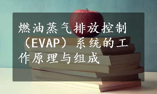 燃油蒸气排放控制（EVAP）系统的工作原理与组成