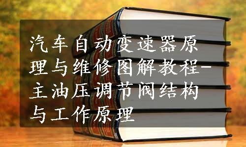 汽车自动变速器原理与维修图解教程-主油压调节阀结构与工作原理