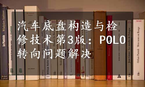 汽车底盘构造与检修技术第3版：POLO转向问题解决