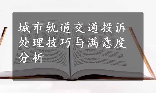 城市轨道交通投诉处理技巧与满意度分析