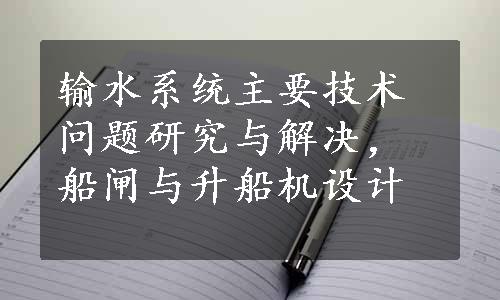 输水系统主要技术问题研究与解决，船闸与升船机设计