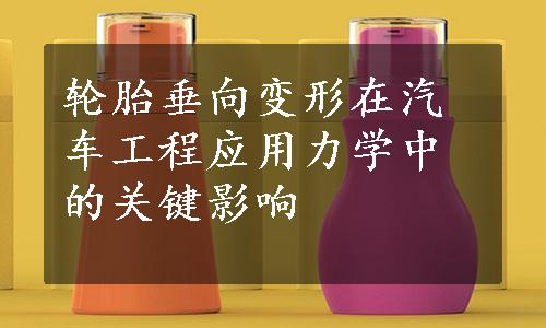 轮胎垂向变形在汽车工程应用力学中的关键影响