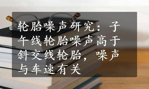 轮胎噪声研究：子午线轮胎噪声高于斜交线轮胎，噪声与车速有关