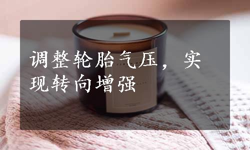 调整轮胎气压，实现转向增强