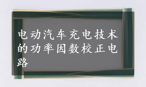 电动汽车充电技术的功率因数校正电路