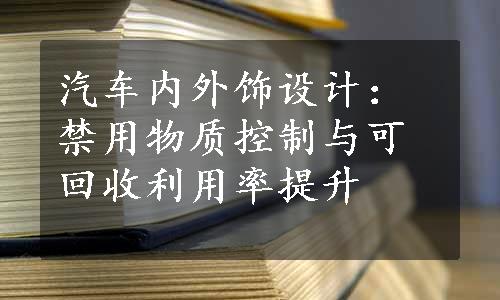 汽车内外饰设计：禁用物质控制与可回收利用率提升