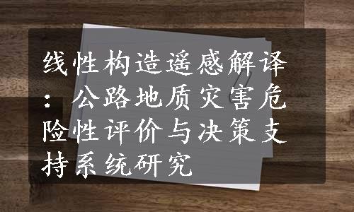 线性构造遥感解译：公路地质灾害危险性评价与决策支持系统研究