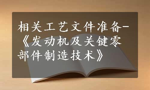 相关工艺文件准备-《发动机及关键零部件制造技术》