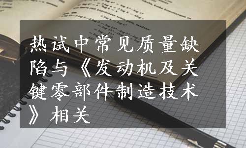 热试中常见质量缺陷与《发动机及关键零部件制造技术》相关