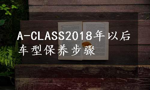 A-CLASS2018年以后车型保养步骤