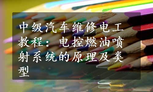 中级汽车维修电工教程：电控燃油喷射系统的原理及类型