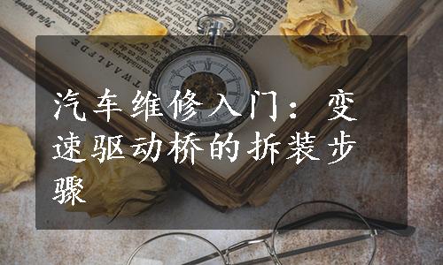 汽车维修入门：变速驱动桥的拆装步骤