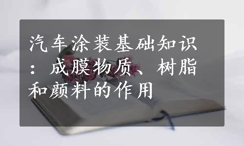 汽车涂装基础知识：成膜物质、树脂和颜料的作用