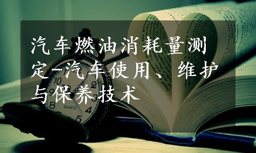 汽车燃油消耗量测定-汽车使用、维护与保养技术