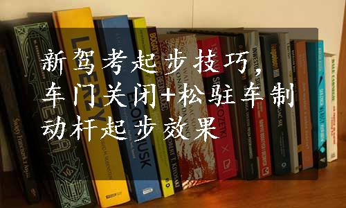 新驾考起步技巧，车门关闭+松驻车制动杆起步效果