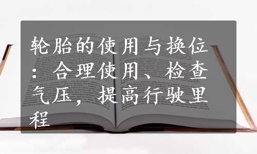 轮胎的使用与换位：合理使用、检查气压，提高行驶里程