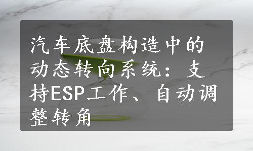 汽车底盘构造中的动态转向系统：支持ESP工作、自动调整转角