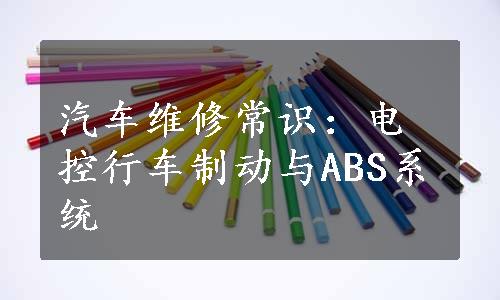 汽车维修常识：电控行车制动与ABS系统