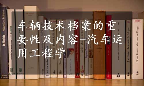 车辆技术档案的重要性及内容-汽车运用工程学